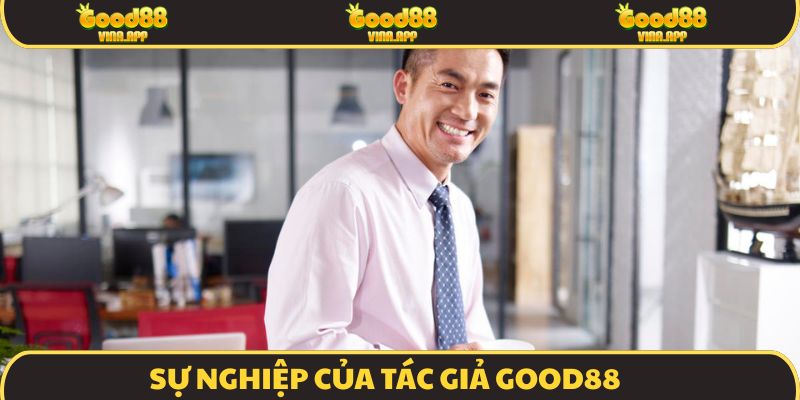 Sự nghiệp nổi bật của tác giả Good88